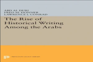 The Rise of Historical Writing Among the Arabs